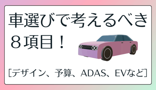 車選びで考えるべき８項目！デザインから予算、ADAS、安全、EV、メーカーなど［初心者、女性、シニアの方向け］